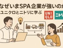 なぜいまSPA企業が強いのか？ユニクロとニトリに学ぶ「製造小売」時代の勝ちパターン